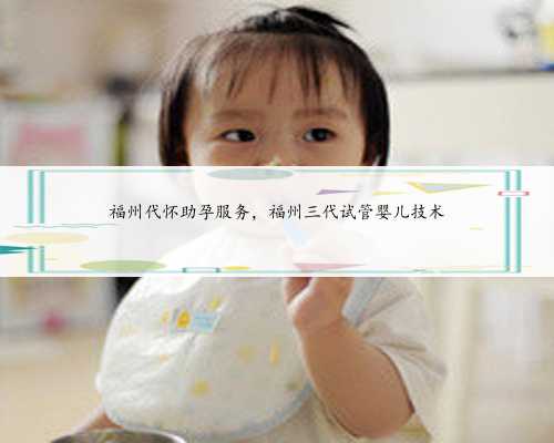 <b>福州代怀助孕服务，福州三代试管婴儿技术</b>